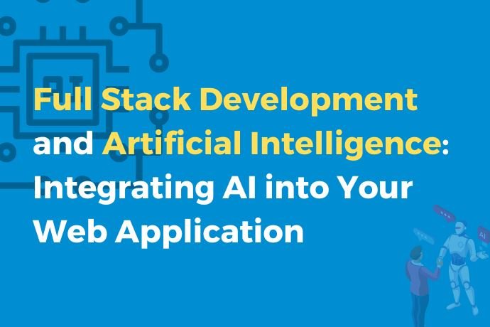 Full Stack Development and Artificial Intelligence Integrating AI into Your Web Application